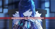 原神夜兰全面攻略（探索夜兰的秘密，征服原神的挑战）